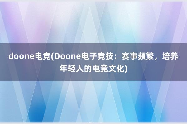 doone电竞(Doone电子竞技：赛事频繁，培养年轻人的电竞文化)