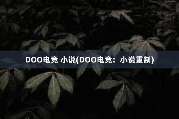 DOO电竞 小说(DOO电竞：小说重制)