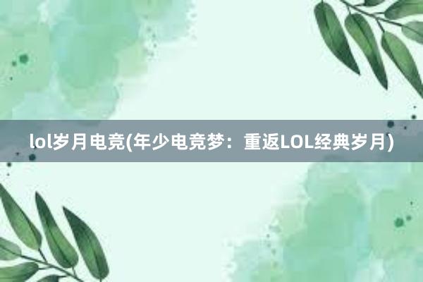 lol岁月电竞(年少电竞梦：重返LOL经典岁月)