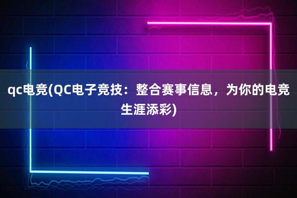 qc电竞(QC电子竞技：整合赛事信息，为你的电竞生涯添彩)