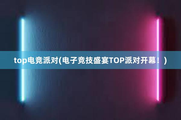 top电竞派对(电子竞技盛宴TOP派对开幕！)