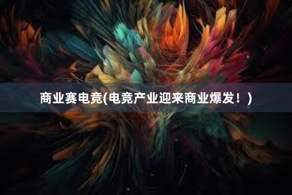 商业赛电竞(电竞产业迎来商业爆发！)