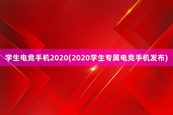 学生电竞手机2020(2020学生专属电竞手机发布)