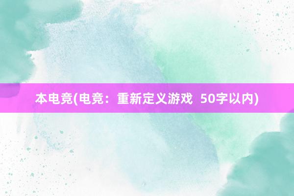 本电竞(电竞：重新定义游戏  50字以内)