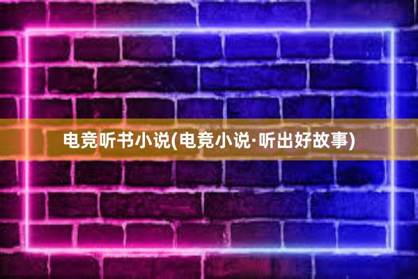 电竞听书小说(电竞小说·听出好故事)