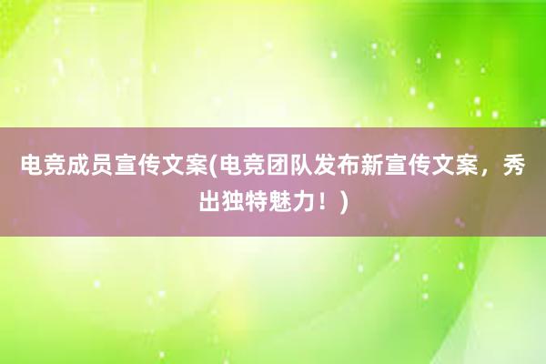 电竞成员宣传文案(电竞团队发布新宣传文案，秀出独特魅力！)