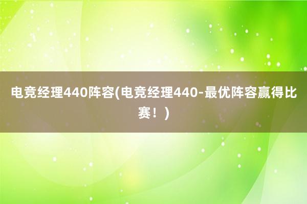 电竞经理440阵容(电竞经理440-最优阵容赢得比赛！)