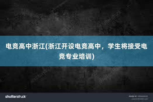 电竞高中浙江(浙江开设电竞高中，学生将接受电竞专业培训)