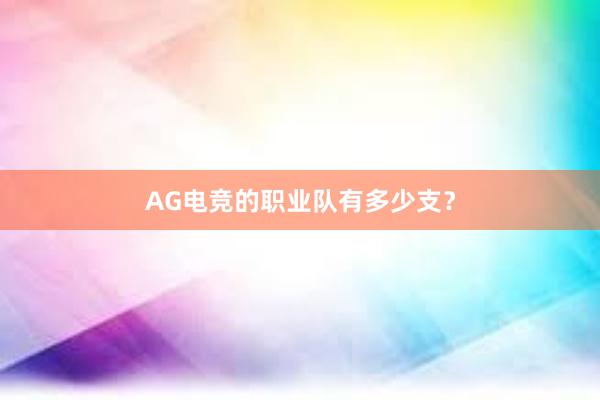 AG电竞的职业队有多少支？