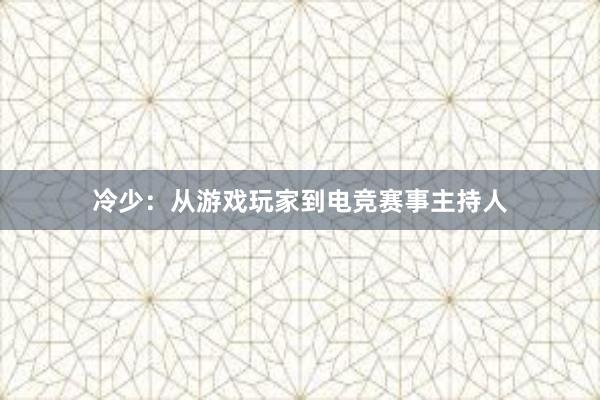 冷少：从游戏玩家到电竞赛事主持人