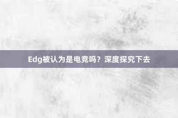 Edg被认为是电竞吗？深度探究下去