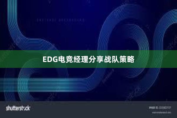 EDG电竞经理分享战队策略