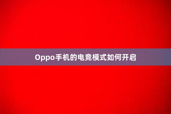 Oppo手机的电竞模式如何开启