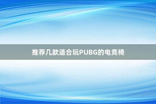 推荐几款适合玩PUBG的电竞椅