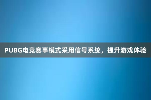 PUBG电竞赛事模式采用信号系统，提升游戏体验