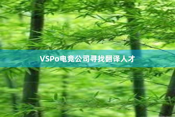 VSPo电竞公司寻找翻译人才