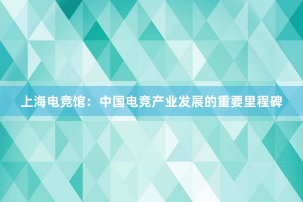 上海电竞馆：中国电竞产业发展的重要里程碑