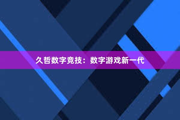 久哲数字竞技：数字游戏新一代