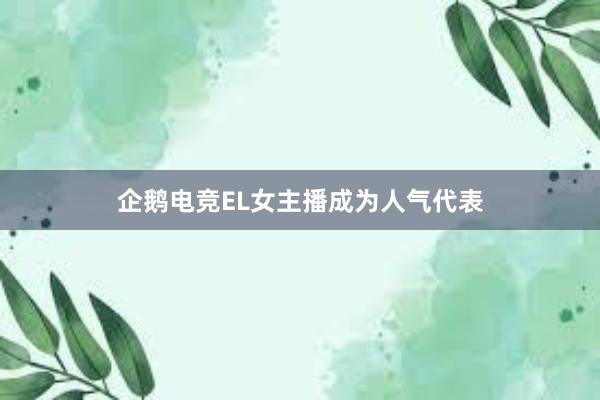 企鹅电竞EL女主播成为人气代表