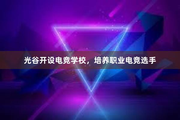 光谷开设电竞学校，培养职业电竞选手