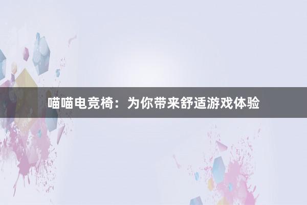 喵喵电竞椅：为你带来舒适游戏体验