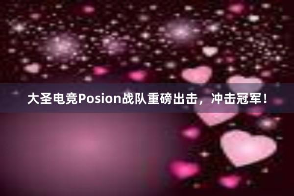 大圣电竞Posion战队重磅出击，冲击冠军！