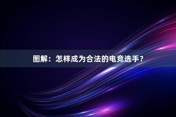 图解：怎样成为合法的电竞选手？