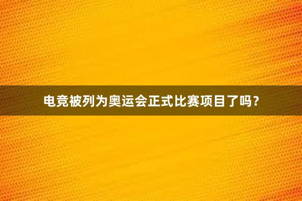 电竞被列为奥运会正式比赛项目了吗？