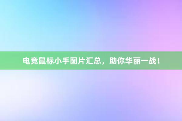 电竞鼠标小手图片汇总，助你华丽一战！