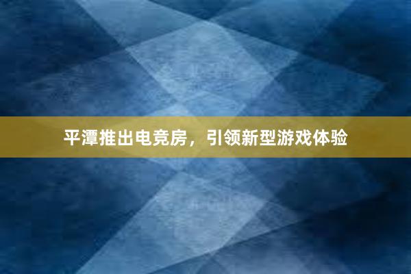 平潭推出电竞房，引领新型游戏体验